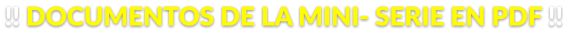 !! DOCUMENTOS DE LA MINI- SERIE EN PDF !!