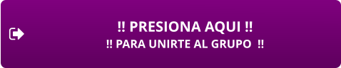 !! PRESIONA AQUI !! !! PARA UNIRTE AL GRUPO  !!