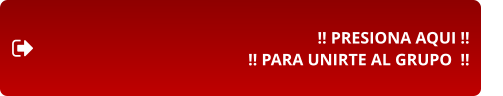!! PRESIONA AQUI !! !! PARA UNIRTE AL GRUPO  !!