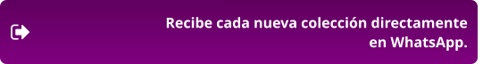 Recibe cada nueva colección directamente  en WhatsApp.