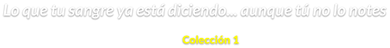 Lo que tu sangre ya está diciendo... aunque tú no lo notes Colección 1