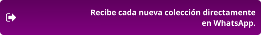 Recibe cada nueva colección directamente  en WhatsApp.