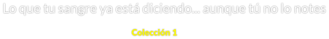 Lo que tu sangre ya está diciendo... aunque tú no lo notes Colección 1