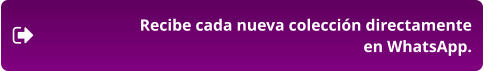 Recibe cada nueva colección directamente  en WhatsApp.