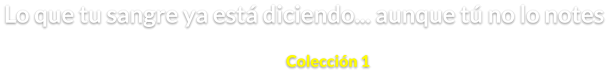 Lo que tu sangre ya está diciendo... aunque tú no lo notes Colección 1