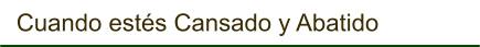 Cuando estés Cansado y Abatido