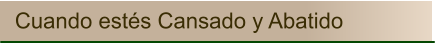 Cuando estés Cansado y Abatido