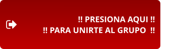!! PRESIONA AQUI !! !! PARA UNIRTE AL GRUPO  !!