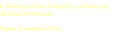 El Mensaje de los 3 Angeles y el Mensaje de Salud tienen que ser difundidos en forma conjunta para que este mensaje llegue al mundo entero.