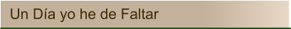 Un Día yo he de Faltar