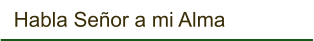 Habla Señor a mi Alma